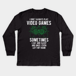 I Dont Always Play Video Games sometimes  i eat and sleep  and once i even  left my room Kids Long Sleeve T-Shirt